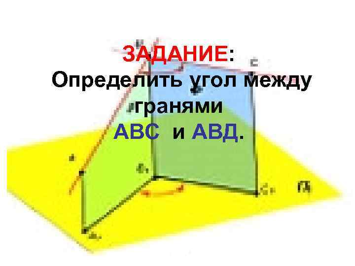 ЗАДАНИЕ: Определить угол между гранями АВС и АВД. 