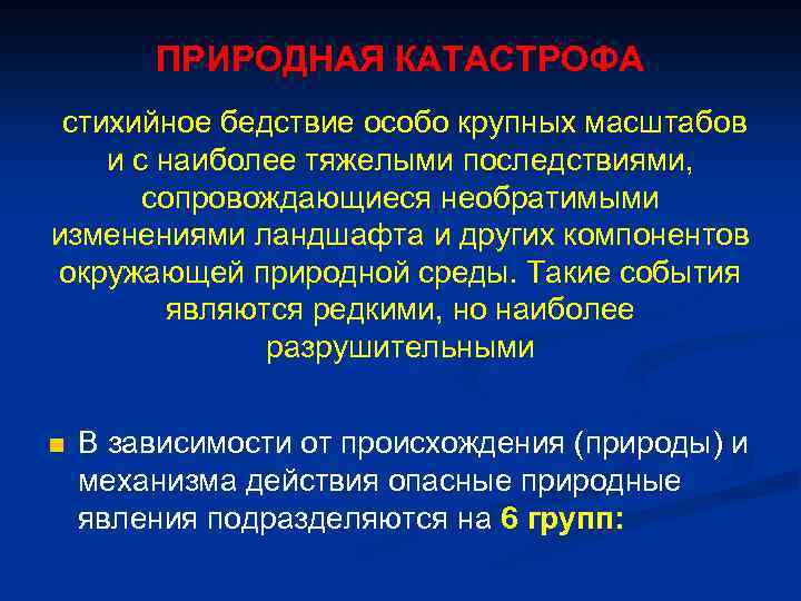 ПРИРОДНАЯ КАТАСТРОФА стихийное бедствие особо крупных масштабов и с наиболее тяжелыми последствиями, сопровождающиеся необратимыми