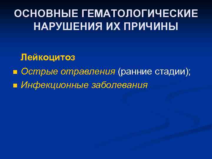 ОСНОВНЫЕ ГЕМАТОЛОГИЧЕСКИЕ НАРУШЕНИЯ ИХ ПРИЧИНЫ n n Лейкоцитоз Острые отравления (ранние стадии); Инфекционные заболевания