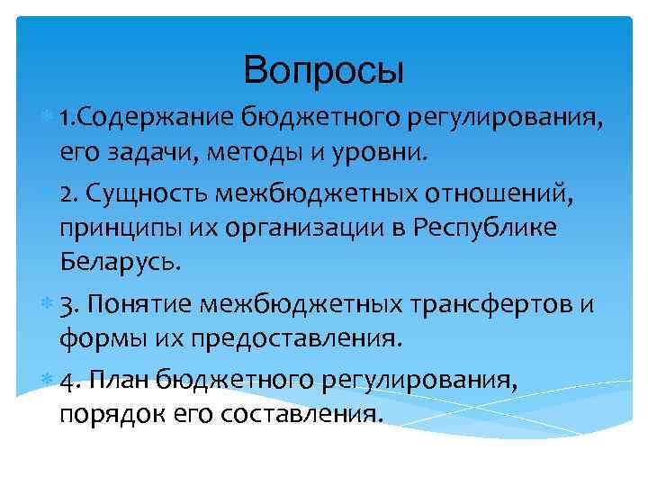 Вопросы 1. Содержание бюджетного регулирования, его задачи, методы и уровни. 2. Сущность межбюджетных отношений,