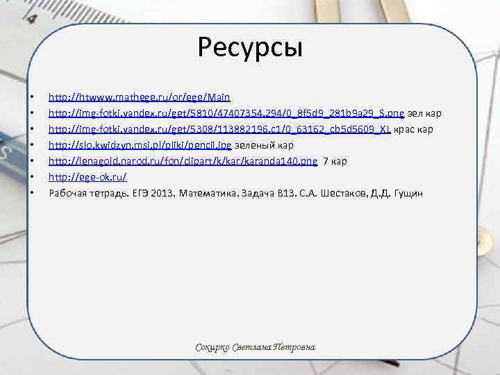 Ресурсы • • http: //htwww. mathege. ru/or/ege/Main http: //img-fotki. yandex. ru/get/5810/47407354. 294/0_8 f 5