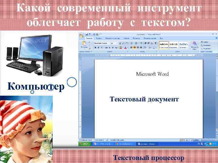 Какой современный инструмент облегчает работу с текстом? ? Компьютер Текстовый документ Текстовый процессор 