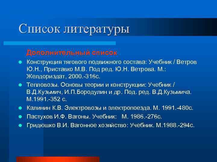 Список литературы Дополнительный список l l l Конструкция тягового подвижного состава: Учебник / Ветров