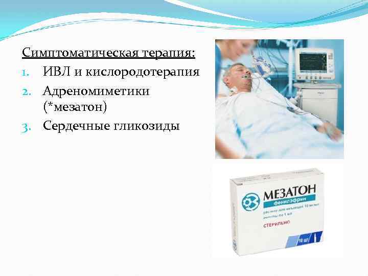 Симптоматическая терапия: 1. ИВЛ и кислородотерапия 2. Адреномиметики (*мезатон) 3. Сердечные гликозиды 