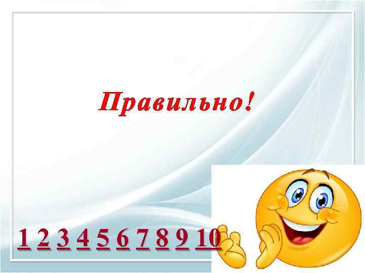 Правильно! 1 2 3 4 5 6 7 8 9 10 