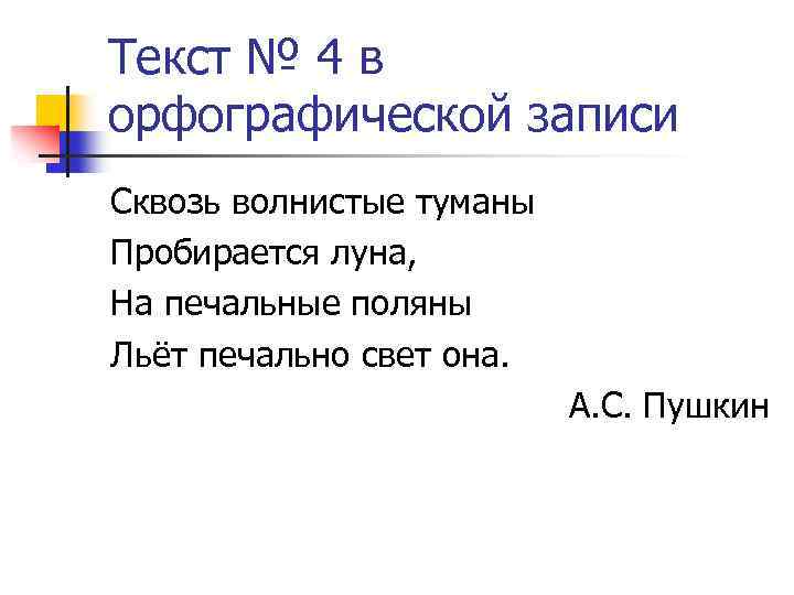 Текст № 4 в орфографической записи Сквозь волнистые туманы Пробирается луна, На печальные поляны