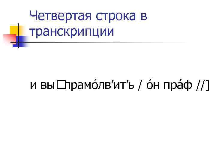 Четвертая строка в транскрипции и вы прамóлв’ит’ь / óн прáф //] 