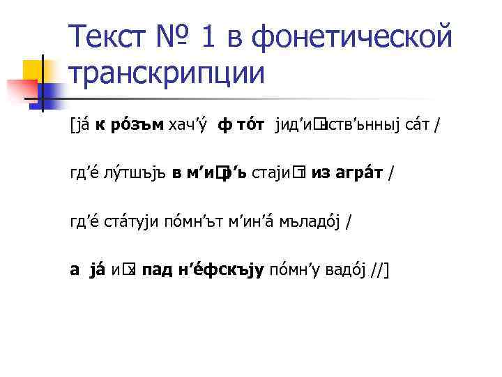 Текст № 1 в фонетической транскрипции [já к рóзъм хач’ý ф тóт jид’и нств’ьнныj