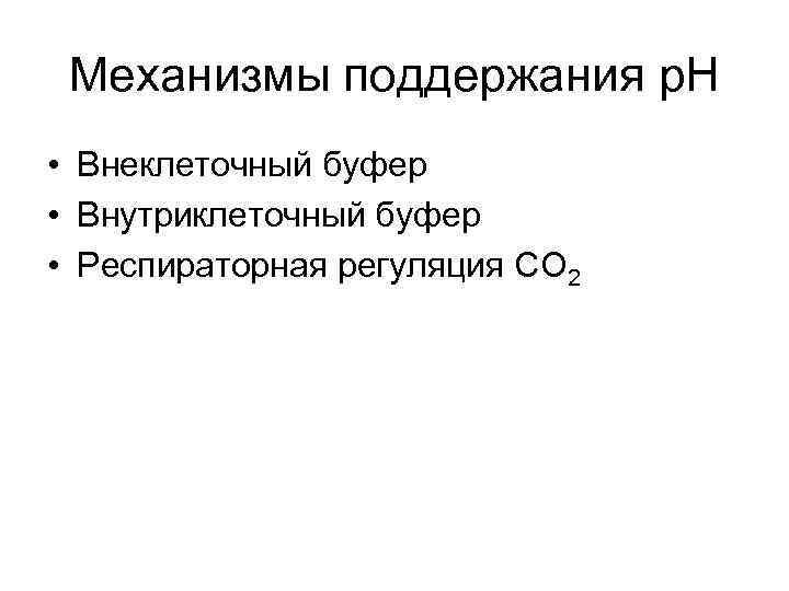 Механизмы поддержания р. Н • Внеклеточный буфер • Внутриклеточный буфер • Респираторная регуляция СО