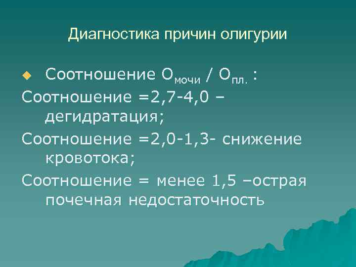 Диагностика причин олигурии Соотношение Омочи / Опл. : Соотношение =2, 7 -4, 0 –