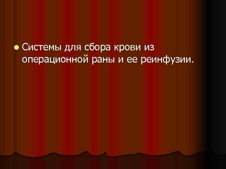 l Системы для сбора крови из операционной раны и ее реинфузии. 