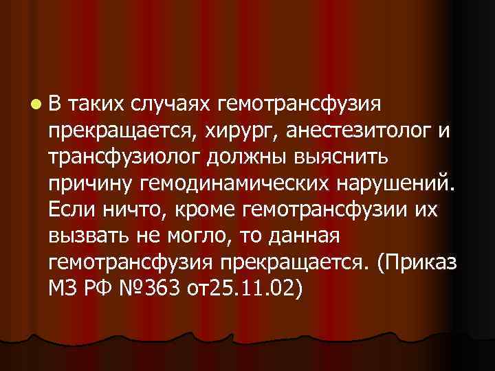 l. В таких случаях гемотрансфузия прекращается, хирург, анестезитолог и трансфузиолог должны выяснить причину гемодинамических