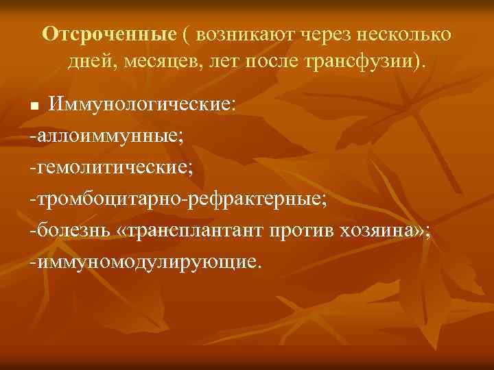 Отсроченные ( возникают через несколько дней, месяцев, лет после трансфузии). Иммунологические: -аллоиммунные; -гемолитические; -тромбоцитарно-рефрактерные;