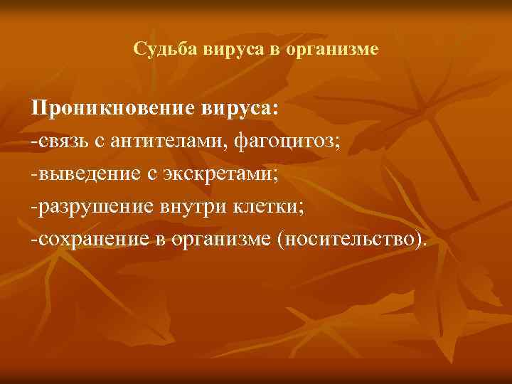 Судьба вируса в организме Проникновение вируса: -связь с антителами, фагоцитоз; -выведение с экскретами; -разрушение