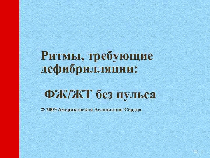 Ритмы, требующие дефибрилляции: ФЖ/ЖТ без пульса © 2005 Американская Ассоциация Сердца 32 1 