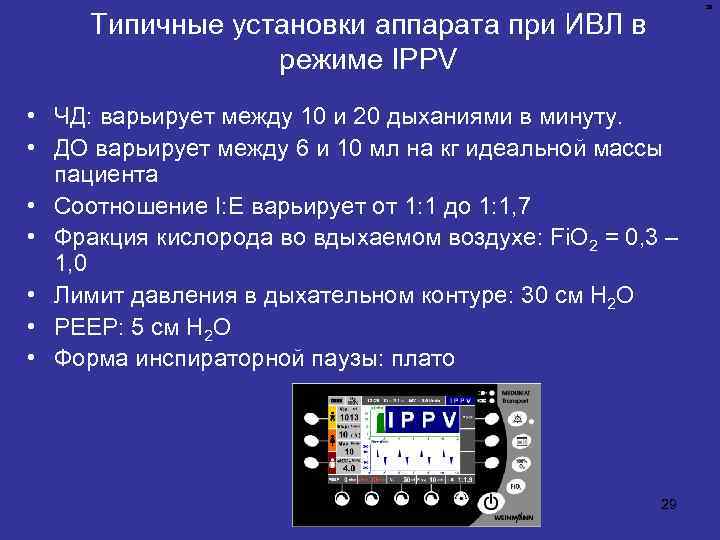 29 Типичные установки аппарата при ИВЛ в режиме IPPV • ЧД: варьирует между 10