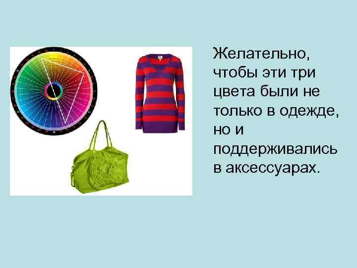 Желательно, чтобы эти три цвета были не только в одежде, но и поддерживались в