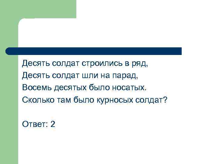 Десять солдат строились в ряд, Десять солдат шли на парад, Восемь десятых было носатых.