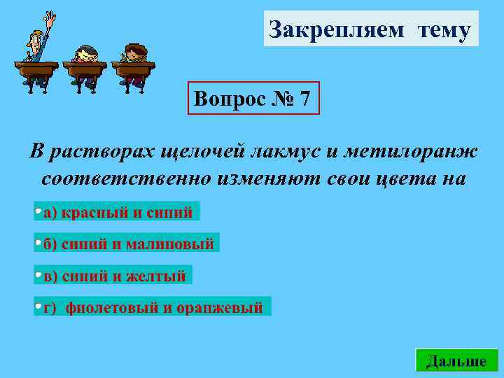 Закрепляем тему Вопрос № 7 В растворах щелочей лакмус и метилоранж соответственно изменяют свои