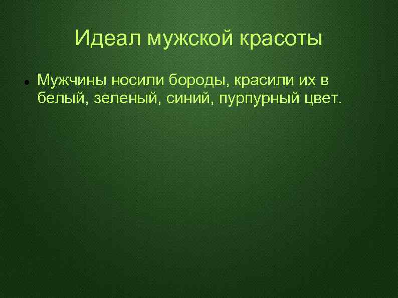 Идеал мужской красоты Мужчины носили бороды, красили их в белый, зеленый, синий, пурпурный цвет.