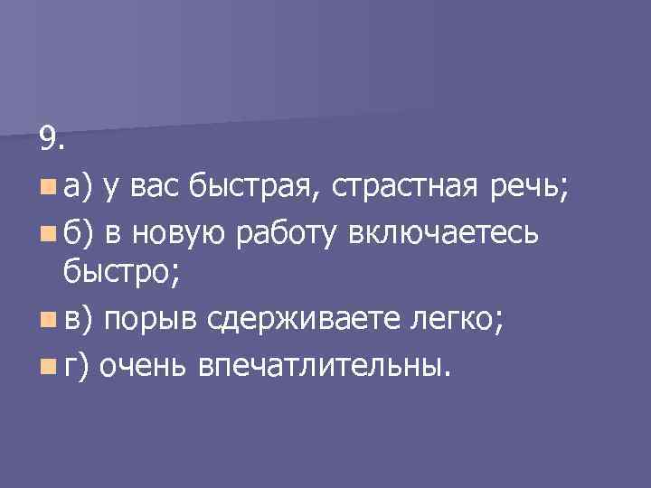 9. n а) у вас быстрая, страстная речь; n б) в новую работу включаетесь