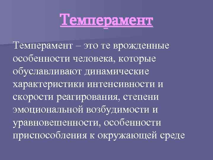 Темперамент – это те врожденные особенности человека, которые обуславливают динамические характеристики интенсивности и скорости