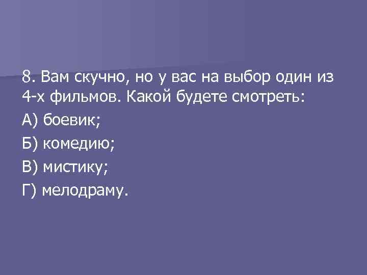 8. Вам скучно, но у вас на выбор один из 4 -х фильмов. Какой