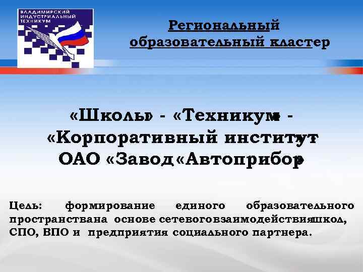 Региональный образовательный кластер «Школы - «Техникум » » «Корпоративный институт » ОАО «Завод «Автоприбор