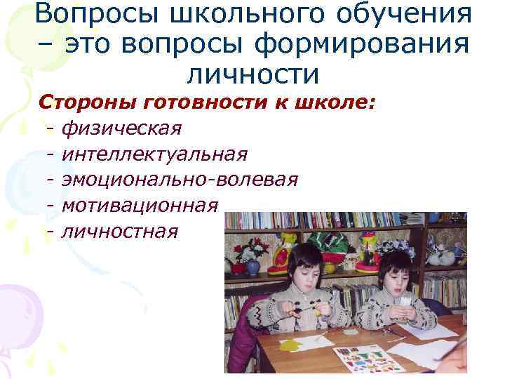 Вопросы школьного обучения – это вопросы формирования личности Стороны готовности к школе: - физическая