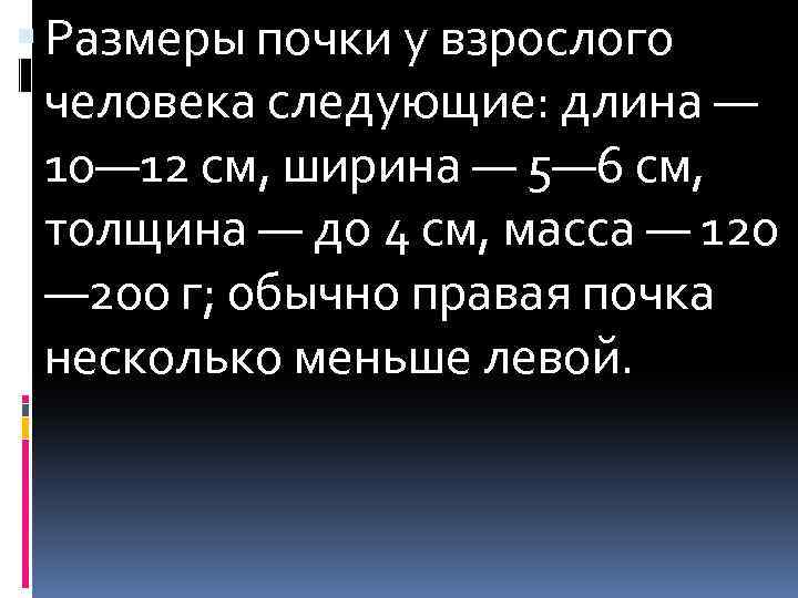  Размеры почки у взрослого человека следующие: длина — 10— 12 см, ширина —