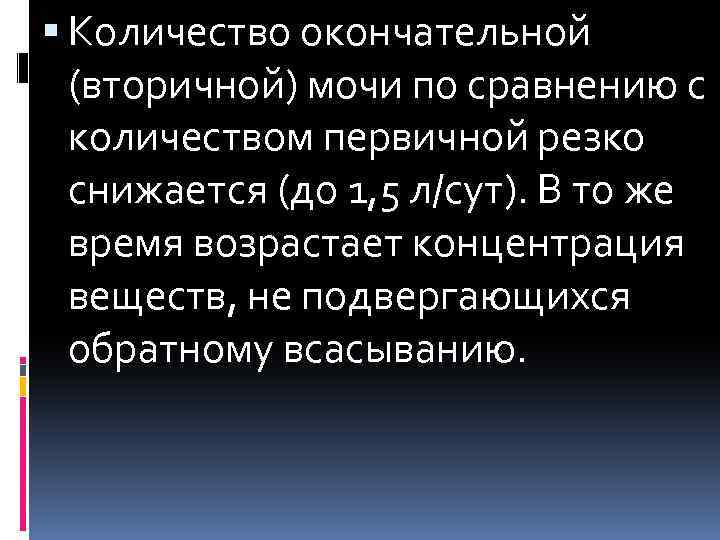  Количество окончательной (вторичной) мочи по сравнению с количеством первичной резко снижается (до 1,