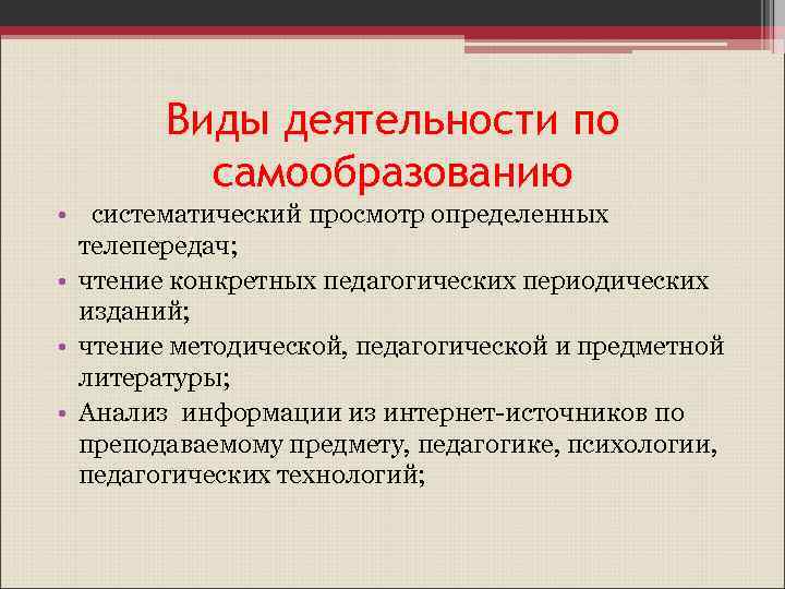 Виды деятельности по самообразованию • систематический просмотр определенных телепередач; • чтение конкретных педагогических периодических
