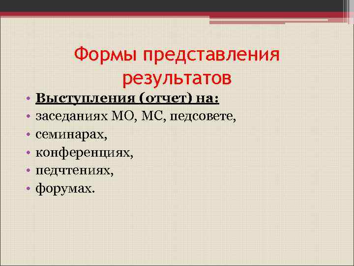 Формы представления результатов • • • Выступления (отчет) на: заседаниях МО, МС, педсовете, семинарах,
