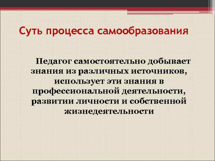 Суть процесса самообразования Педагог самостоятельно добывает знания из различных источников, использует эти знания в