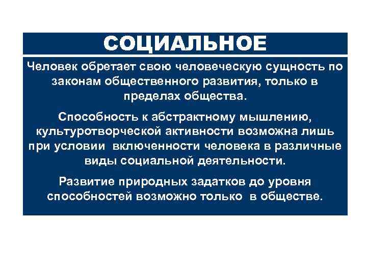 СОЦИАЛЬНОЕ Человек обретает свою человеческую сущность по законам общественного развития, только в пределах общества.