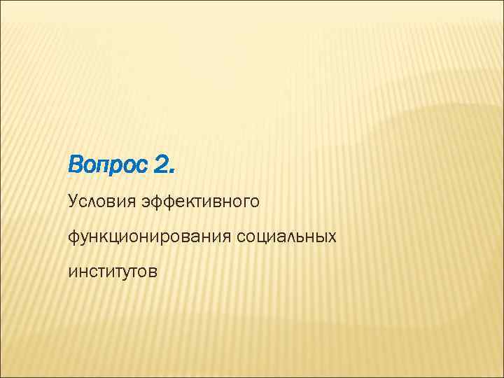 Вопрос 2. Условия эффективного функционирования социальных институтов 