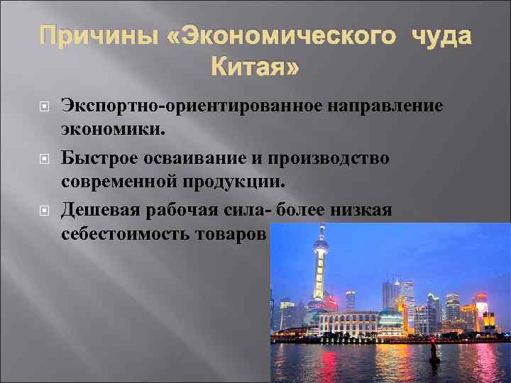 Причины «Экономического чуда Китая» Экспортно-ориентированное направление экономики. Быстрое осваивание и производство современной продукции. Дешевая