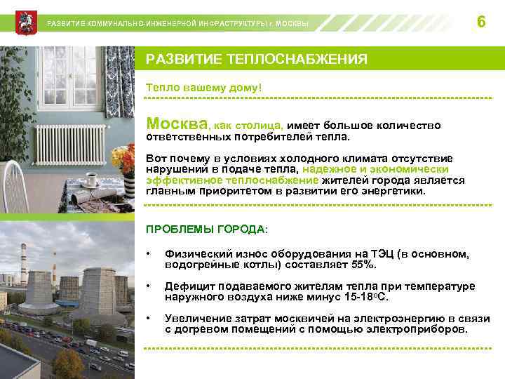 РАЗВИТИЕ КОММУНАЛЬНО-ИНЖЕНЕРНОЙ ИНФРАСТРУКТУРЫ г. МОСКВЫ 6 РАЗВИТИЕ ТЕПЛОСНАБЖЕНИЯ Тепло вашему дому! Москва, как столица,