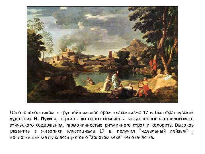 Основоположником и крупнейшим мастером классицизма 17 в. был французский художник Н. Пуссен, картины которого