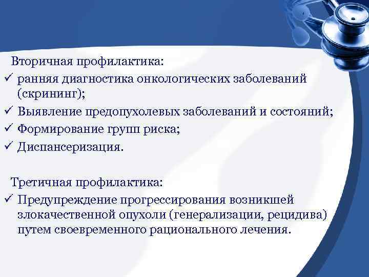 Вторичная профилактика: ü ранняя диагностика онкологических заболеваний (скрининг); ü Выявление предопухолевых заболеваний и состояний;