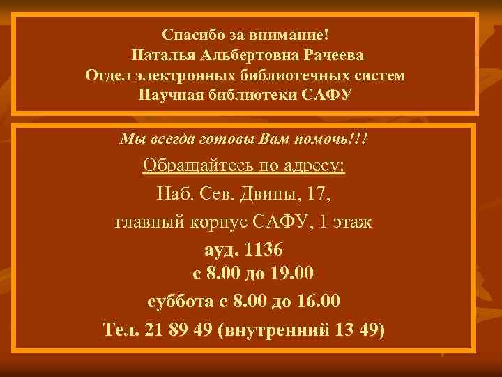 Спасибо за внимание! Наталья Альбертовна Рачеева Отдел электронных библиотечных систем Научная библиотеки САФУ Мы