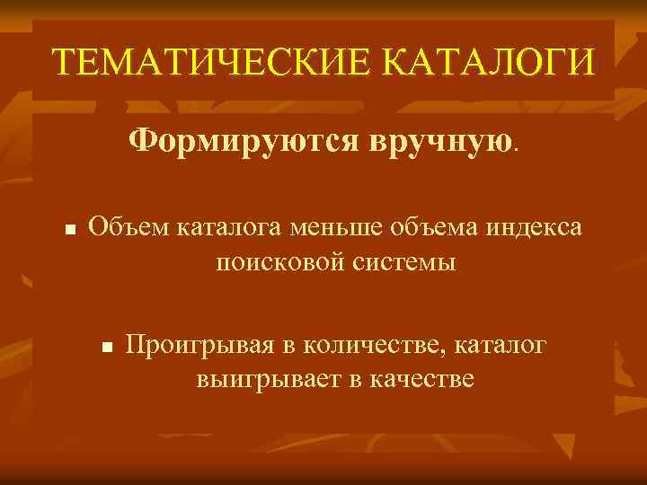 ТЕМАТИЧЕСКИЕ КАТАЛОГИ Формируются вручную. n Объем каталога меньше объема индекса поисковой системы n Проигрывая