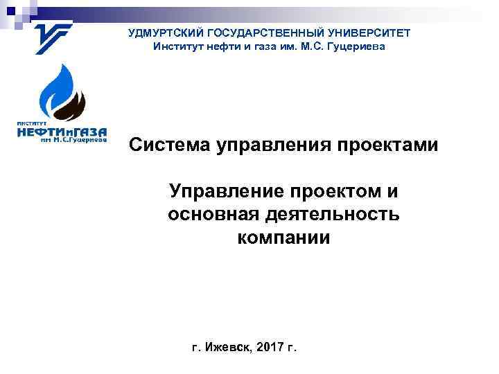 УДМУРТСКИЙ ГОСУДАРСТВЕННЫЙ УНИВЕРСИТЕТ Институт нефти и газа им. М. С. Гуцериева Система управления проектами