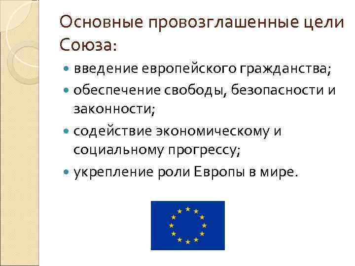 Основные провозглашенные цели Союза: введение европейского гражданства; обеспечение свободы, безопасности и законности; содействие экономическому