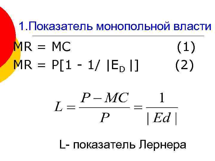 1. Показатель монопольной власти MR = MC MR = P[1 - 1/ |ED |]