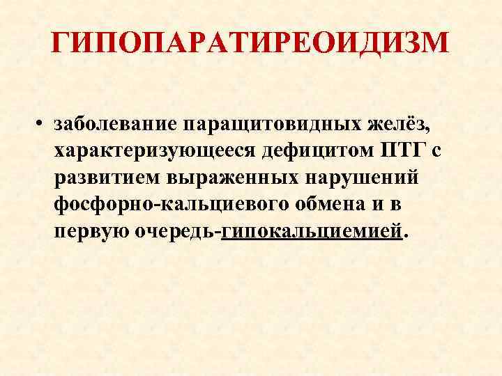 ГИПОПАРАТИРЕОИДИЗМ • заболевание паращитовидных желёз, характеризующееся дефицитом ПТГ с развитием выраженных нарушений фосфорно-кальциевого обмена