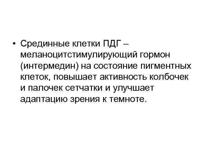  • Срединные клетки ПДГ – меланоцитстимулирующий гормон (интермедин) на состояние пигментных клеток, повышает