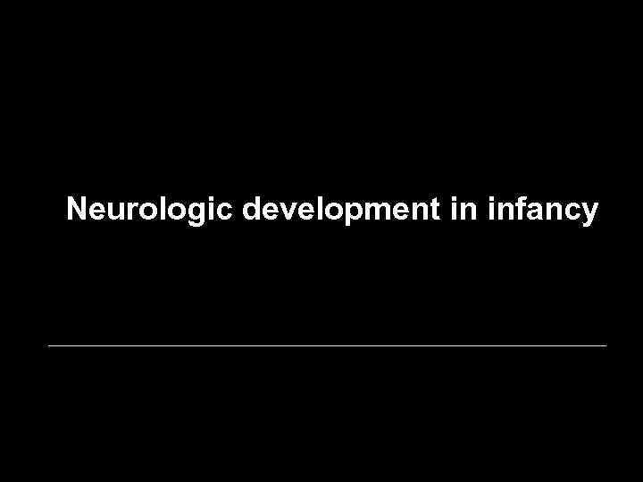 Neurologic development in infancy 