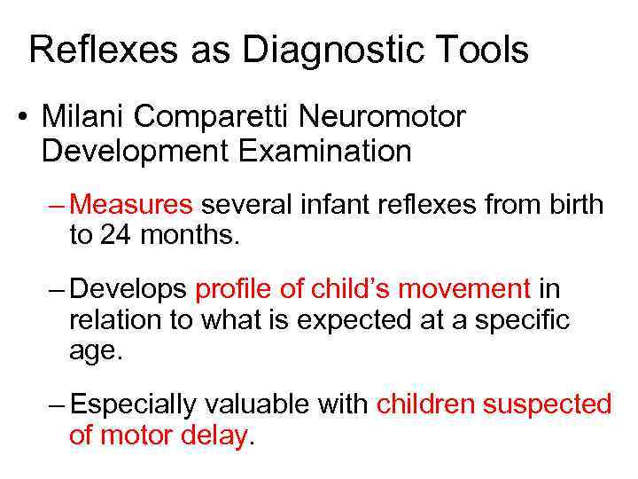 Reflexes as Diagnostic Tools • Milani Comparetti Neuromotor Development Examination – Measures several infant