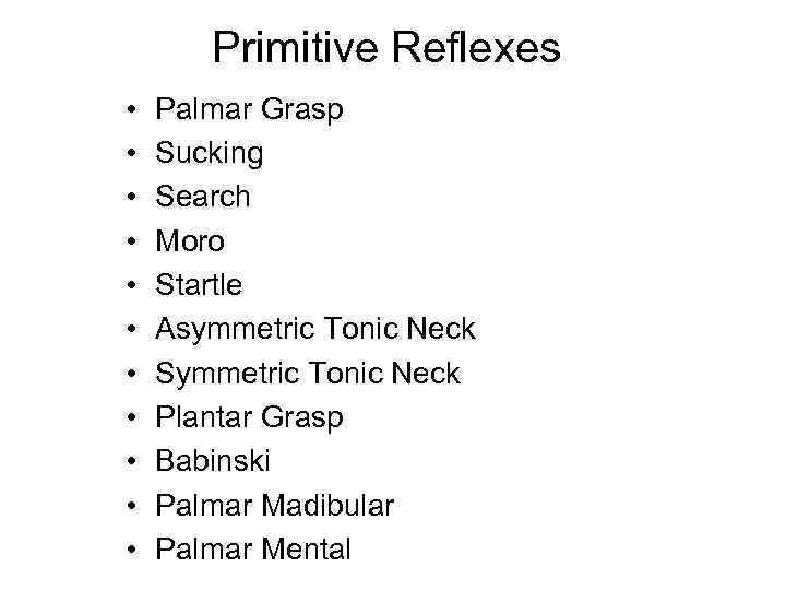 Primitive Reflexes • • • Palmar Grasp Sucking Search Moro Startle Asymmetric Tonic Neck